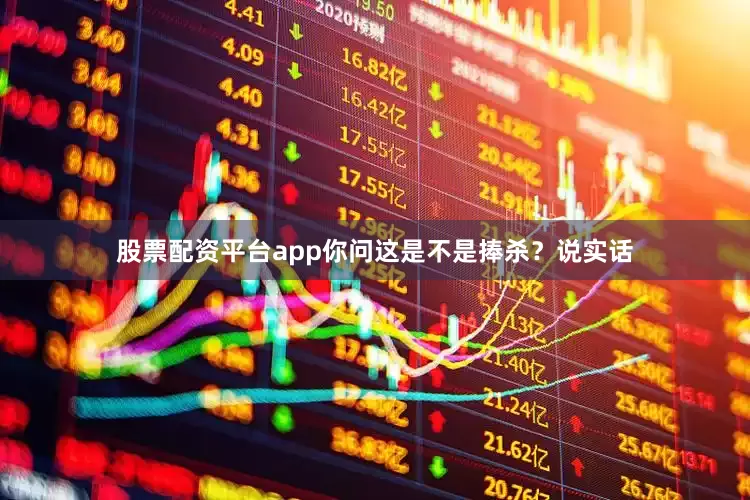 股票配资平台app你问这是不是捧杀？说实话
