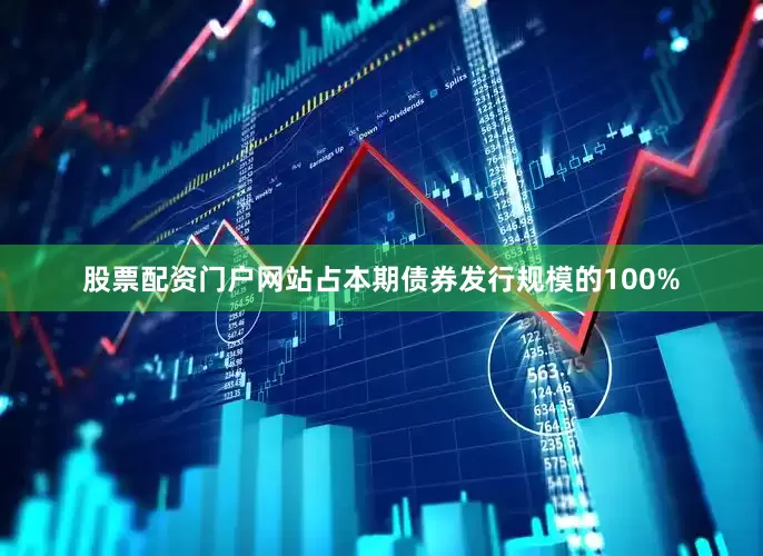 股票配资门户网站占本期债券发行规模的100%
