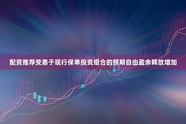 配资推荐受惠于现行保单投资组合的预期自由盈余释放增加