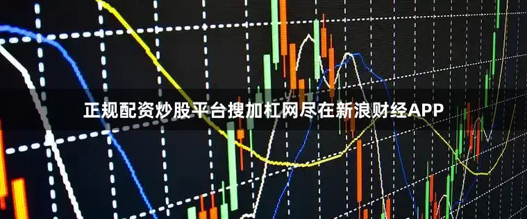 正规配资炒股平台搜加杠网尽在新浪财经APP