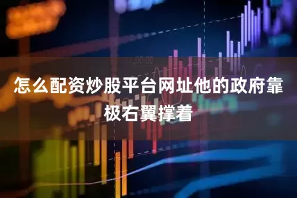 怎么配资炒股平台网址他的政府靠极右翼撑着