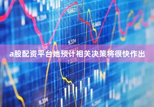 a股配资平台她预计相关决策将很快作出