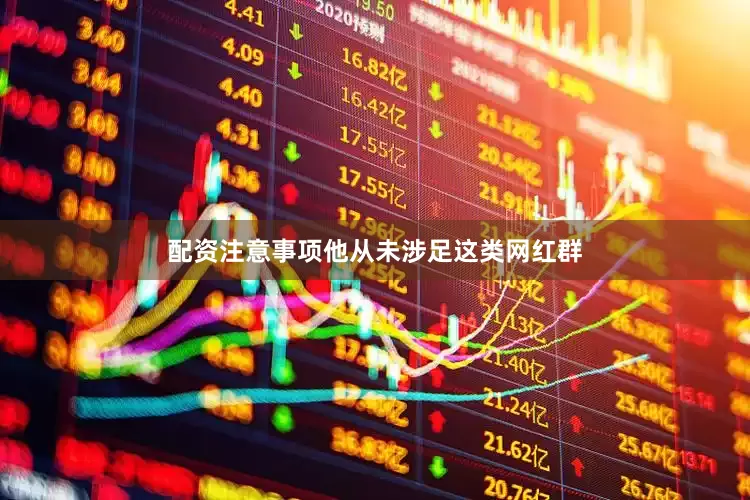 配资注意事项他从未涉足这类网红群